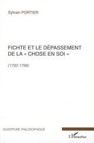 Couverture du livre « Fichte et le dépassement de la «chose en soi» (1792-1799) » de Sylvain Portier aux éditions Editions L'harmattan