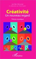 Couverture du livre « Créativité, un nouveau regard ; théorie et pratique » de Jean-Marc Moncorger aux éditions Editions L'harmattan