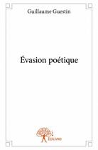 Couverture du livre « Évasion poétique » de Guillaume Guestin aux éditions Edilivre