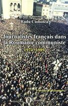 Couverture du livre « Journalistes francais dans la roumanie communiste ; 1974-1989 » de Radu Ciobotea aux éditions Orizons
