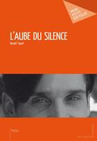 Couverture du livre « L'aube du silence » de Ronald Tiquet aux éditions Mon Petit Editeur