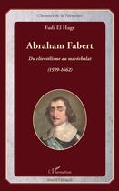 Couverture du livre « Abraham Fabert : Du clientélisme au maréchalat (1599-1662) » de Fadi El Hage aux éditions L'harmattan