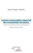 Couverture du livre « Cheikh Souhaibou Mbacké Ibn Khadimou Rassoul ; érudition et sainteté au service de l'éducation » de Birahim Madi Thioune aux éditions L'harmattan