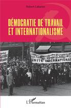 Couverture du livre « Démocratie de travail et internationalisme » de Robert Cabanes aux éditions L'harmattan