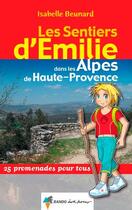 Couverture du livre « Les sentiers d'Emilie ; dans les Alpes de Haute-Provence ; 25 promenades pour tous » de Isabelle Beunard aux éditions Rando