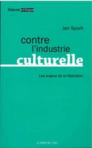 Couverture du livre « Contre l'industrie culturelle ; les enjeux de la libération » de Jan Spurk aux éditions Bord De L'eau