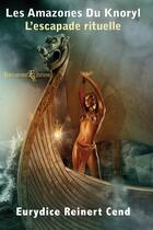 Couverture du livre « Les amazones du Knoryl : L'escapade rituelle » de Eurydice Reinert C aux éditions Euryuniverse.com