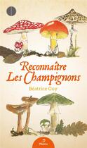 Couverture du livre « Reconnaître les champignons » de Beatrice Guy aux éditions Metive