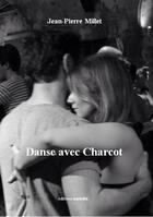Couverture du livre « Danse avec Charcot » de Jean-Pierre Millet aux éditions Unicite