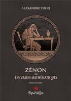 Couverture du livre « Zénon ou les vraies mathématiques » de Alexandre Todo aux éditions Spinelle