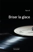 Couverture du livre « Briser la glace » de Yann K. aux éditions Editions Maia