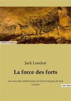 Couverture du livre « La force des forts - une nouvelle prehistorique (et humoristique) de jack london » de Jack London aux éditions Culturea