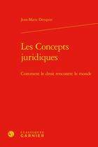 Couverture du livre « Les concepts juridiques : comment le droit rencontre le monde » de Jean-Marie Denquin aux éditions Classiques Garnier