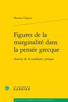 Couverture du livre « Figures de la marginalité dans la pensée grecque : autour de la tradition cynique » de Maxime Chapuis aux éditions Classiques Garnier