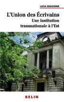 Couverture du livre « Une institution littéraire transnationale à l'est : l'union des écrivains » de Lucia Dragomir aux éditions Belin