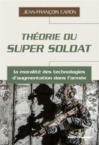 Couverture du livre « Théorie du super soldat ; la moralité des technologies d'augmentation dans l'armée » de Jean-Francois Caron aux éditions Hermann