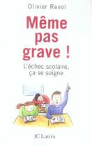 Couverture du livre « Même pas grave ! l'échec scolaire, ça se soigne » de Olivier Revol aux éditions Lattes