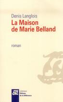 Couverture du livre « La maison de Marie Belland » de Denis Langlois aux éditions La Difference