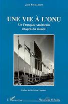 Couverture du livre « Une vie à L'ONU : Un Français-Américain citoyen du monde » de Jean Richardot aux éditions L'harmattan