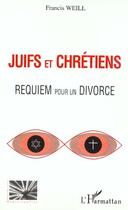 Couverture du livre « Juifs et chretiens - requiem pour un divorce » de Francis Weill aux éditions L'harmattan