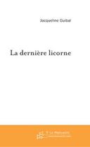 Couverture du livre « La derniere licorne » de Jacqueline Guibal aux éditions Le Manuscrit