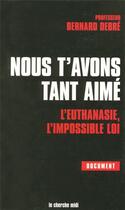 Couverture du livre « Nous t'avons tant aime l'euthanasie, l'impossible loi » de Bernard Debre aux éditions Cherche Midi