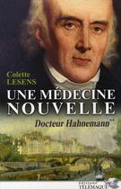 Couverture du livre « Docteur Hahnemann t.2 ; une médecine nouvelle » de Colette Lesens aux éditions Telemaque