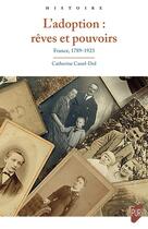 Couverture du livre « L'adoption : rêves et pouvoirs : France, 1789-1923 » de Catherine Canel-Dol aux éditions Pu De Rennes