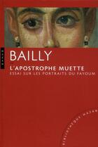 Couverture du livre « L'apostrophe muette ; essai sur les portraits du Fayoum » de J.C. Bailly aux éditions Hazan