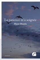 Couverture du livre « La patience m'a soignée » de Hayat Dounia aux éditions Editions Du Panthéon