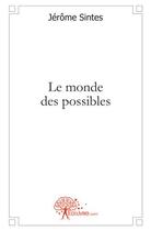 Couverture du livre « Le monde des possibles » de Jerome Sintes aux éditions Edilivre