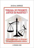 Couverture du livre « TRIBUNAL DE PROXIMITE : JUSTICE OU INJUSTICE ? » de Jerome Jarrige aux éditions Presses Du Midi