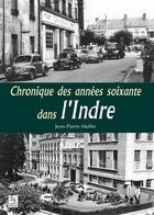 Couverture du livre « Chroniques des années soixante dans l'Indre » de Jean-Pierre Muller aux éditions Editions Sutton