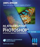 Couverture du livre « 46 ateliers pour Photoshop ; retouche d'image et photomontage (2e édition) » de Marylise Logez aux éditions Ma