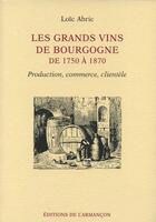 Couverture du livre « Les grands vins de Bourgogne de 1750 à 1870 ; production, commerce, clientèle » de Loic Abric aux éditions Armancon