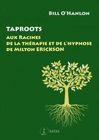 Couverture du livre « Taproots : aux racines de la thérapie et de l'hypnose de Milton Erickson » de Bill O'Hanlon aux éditions Satas