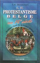 Couverture du livre « Le protestantisme belge au 16e siècle » de Emile Michel Braekman aux éditions La Cause