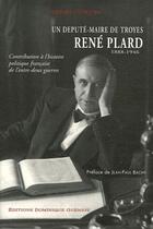 Couverture du livre « René Plard (1888-1946), un député-maire de Troyes : contribution à l'histoire politique française de l'entre-deux guerres » de Denis Coton aux éditions Dominique Gueniot