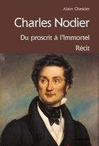 Couverture du livre « Charles Nodier, du proscrit à l'immortel » de Alain Chestier aux éditions Cabedita