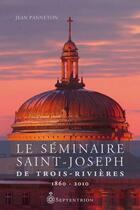 Couverture du livre « Le séminaire Saint-Joseph de Trois-Rivières ; 1860-2010 » de Jean Panneton aux éditions Pu Du Septentrion