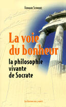 Couverture du livre « La voie du bonheur ; la philosophie vivante de Socrate » de Fernand Schwarz aux éditions 3 Monts