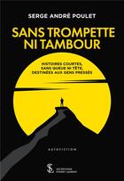 Couverture du livre « Sans trompette ni tambour - histoires courtes, sans queue ni tete, destinees aux gens presses » de Poulet Serge Andre aux éditions Sydney Laurent