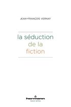 Couverture du livre « La séduction de la fiction » de Jean-François Vernay aux éditions Hermann