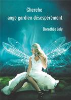 Couverture du livre « Cherche ange gardien désespérément » de Dorothee Joly aux éditions Le Lys Bleu
