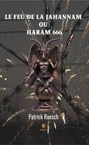 Couverture du livre « Le feu de la jahannam ou haram 666 » de Patrick Roesch aux éditions Le Lys Bleu