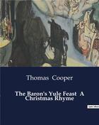 Couverture du livre « The Baron's Yule Feast A Christmas Rhyme » de Thomas Cooper aux éditions Culturea