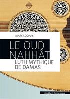 Couverture du livre « Le oud Nahhât, luth mythique de Damas » de Marc Loopuyt aux éditions Philharmonie De Paris