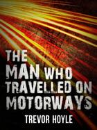 Couverture du livre « The Man Who Travelled on Motorways » de Hoyle Trevor aux éditions Quercus Publishing Digital