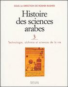 Couverture du livre « Histoire des sciences arabes t.3 ; technologie, alchimie et sciences de la vie » de Rashed (Dir.) Roshdi aux éditions Seuil