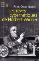 Couverture du livre « Les rêves cybernétiques de Norbert Wiener » de Pierre Cassou-Nogues aux éditions Seuil